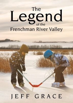 The Legend of the Frenchman River Valley by Grace, Jeff