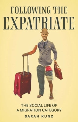 Expatriate: Following a Migration Category by Kunz, Sarah