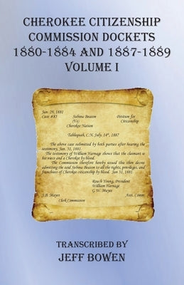 Cherokee Citizenship Commission Dockets Volume I: 1880-1884 and 1887-1889 by Bowen, Jeff