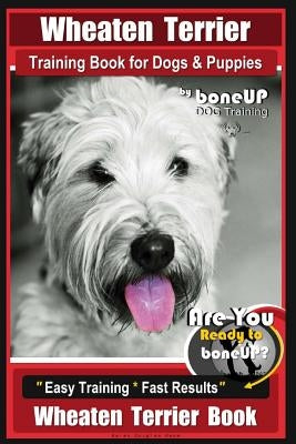 Wheaten Terrier Training Book for Dogs and Puppies by Bone Up Dog Training: Are You Ready to Bone Up? Easy Training * Fast Results Wheaten Terrier Boo by Kane, Karen Douglas