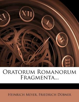 Oratorum Romanorum Fragmenta... by Meyer, Heinrich