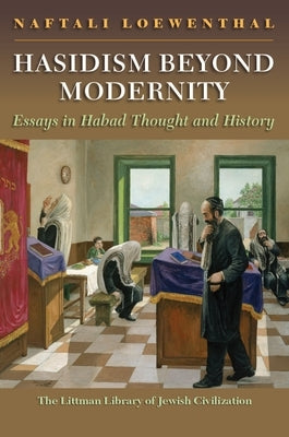 Hasidism Beyond Modernity: Essays in Habad Thought and History by Loewenthal, Naftali