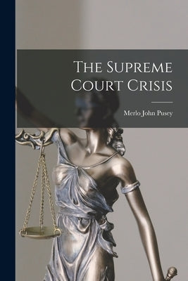 The Supreme Court Crisis by Pusey, Merlo John 1902-