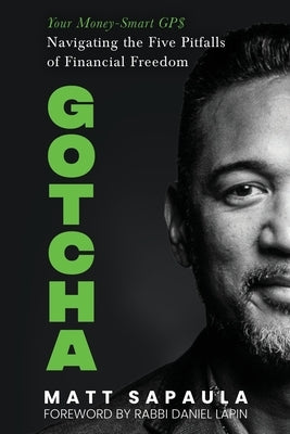 Gotcha: Your Money-Smart GPS Navigating the Five Pitfalls of Financial Freedom by Sapaula, Matt