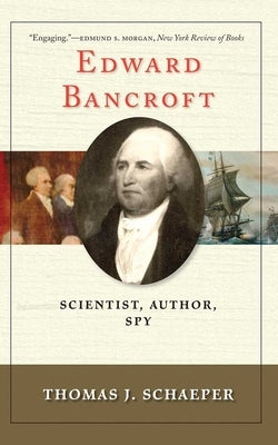 Edward Bancroft: Scientist, Author, Spy by Schaeper, Thomas J.