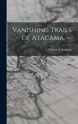 Vanishing Trails of Atacama. -- by Rudolph, William E.