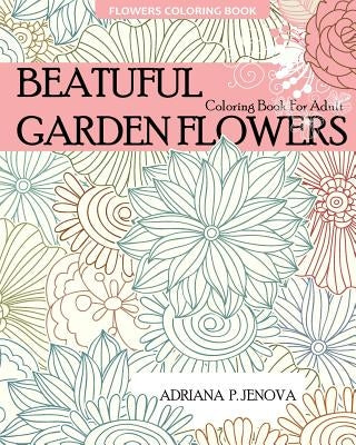 Flowers Coloring Book: Beautiful Garden Flowers Coloring Book For Adult: For Stress-relief, Relaxation, Enchanted Forest Coloring Book, Fanta by P. Jenova, Adriana