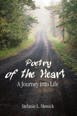 Poetry of the Heart: A Journey into Life by Messick, Stefanie L.