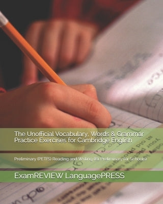 The Unofficial Vocabulary, Words & Grammar Practice Exercises for Cambridge English: Preliminary (PETfS) for schools Reading and Writing by Examreview