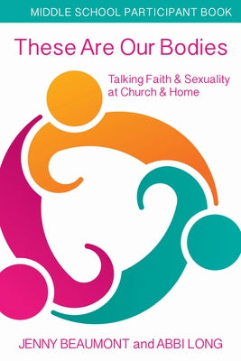 These Are Our Bodies, Middle School Participant Booklet: Talking Faith & Sexuality at Church & Home by Beaumont, Jenny