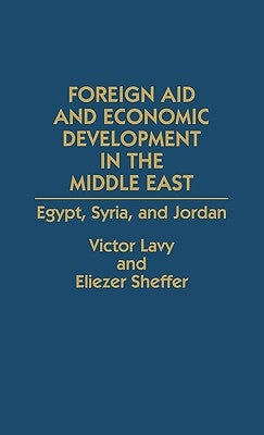 Foreign Aid and Economic Development in the Middle East: Egypt, Syria, and Jordan by Lavy, Victor