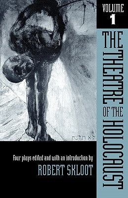 The Theatre of the Holocaust, Volume 1: Four Plays by Skloot, Robert