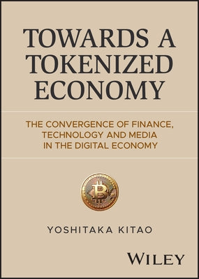 Towards a Tokenized Economy: The Convergence of Finance, Technology and Media in the Digital Economy by Kitao, Yoshitaka