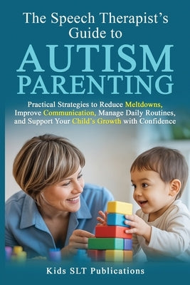 The Speech Therapist's Guide to Autism Parenting by Publications, Kids Slt