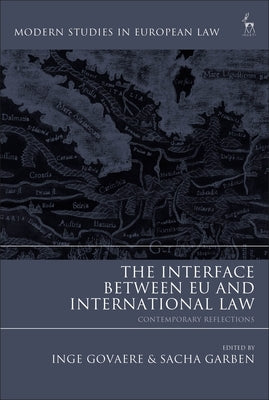 The Interface Between Eu and International Law: Contemporary Reflections by Govaere, Inge