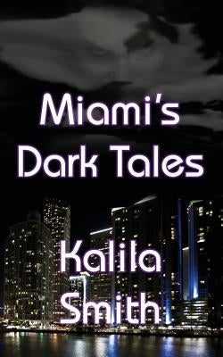 Miami's Dark Tales by Smith, Kalila
