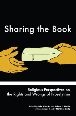 Sharing the Book: Religious Perspectives on the Rights and Wrongs of Proselytism by Witte, John