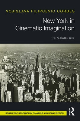 New York in Cinematic Imagination: The Agitated City by Filipcevic Cordes, Vojislava