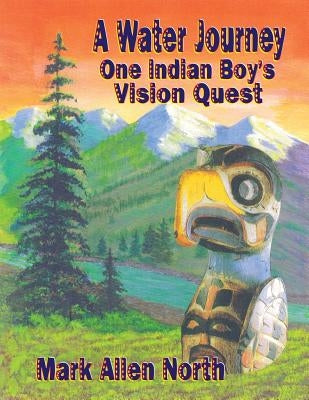 A Water Journey: One Indian Boy's Vision Quest by North, Mark Allen