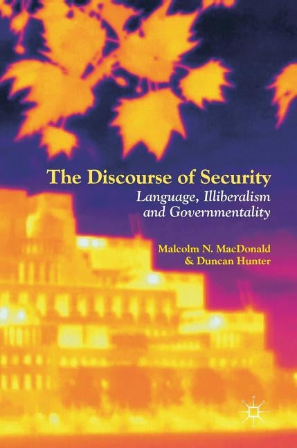 The Discourse of Security: Language, Illiberalism and Governmentality by MacDonald, Malcolm N.