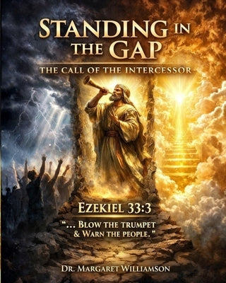 Standing in the GAP, The Call of the Intercessor: Ezekiel 33:3 Blow the Trumpet and Warn the People by Williamson, Apostle Margaret