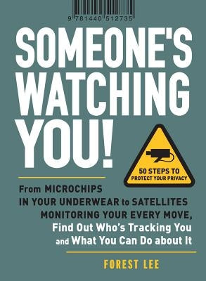 Someone's Watching You!: From Microchips in Your Underwear to Satellites Monitoring Your Every Move, Find Out Who's Tracking You and What You C by Lee, Forest