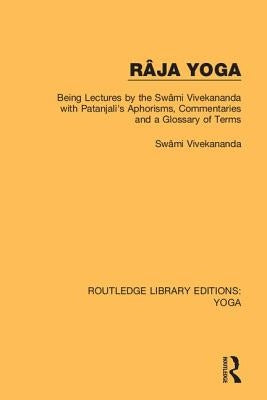 Râja Yoga: Being Lectures by the Swâmi Vivekananda, with Patanjali's Aphorisms, Commentaries and a Glossary of Terms by Vivekananda, Swâmi