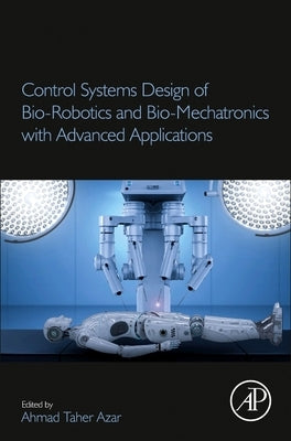 Control Systems Design of Bio-Robotics and Bio-Mechatronics with Advanced Applications by Taher Azar, Ahmad