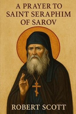 A prayer to Saint Seraphim of Sarov by Scott, Robert