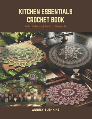 Kitchen Essentials Crochet Book: Adorable and Useful Projects by Jenkins, Aubrey T.