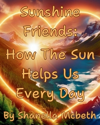 Sunshine Friends: How The Sun Helps Us Every Day by McBeth, Shanella
