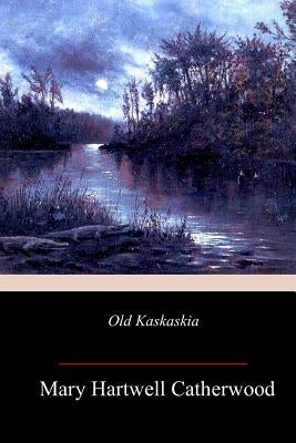 Old Kaskaskia by Catherwood, Mary Hartwell