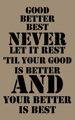Good, better, best. Never let it rest. Til your good is better and your better is best.: Good, better, best. Never let it rest. 'Til your good is bett by Lightnote, Notebook