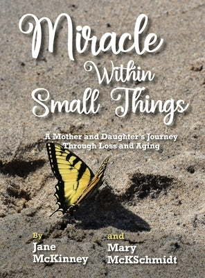 Miracle Within Small Things: A Mother and Daughter's Journey Through Loss and Aging by McKinney, Jane