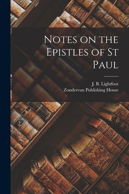 Notes on the Epistles of St Paul by Lightfoot, J. B.