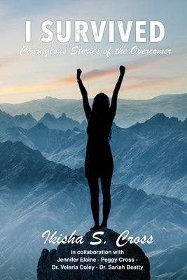 I Survived: Courageous Stories of the Overcomer by Cross, Ikisha S.