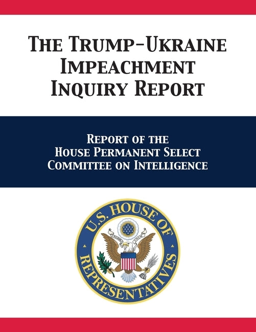 The Trump-Ukraine Impeachment Inquiry Report: Report of the House Permanent Select Committee on Intelligence by Schiff, Adam