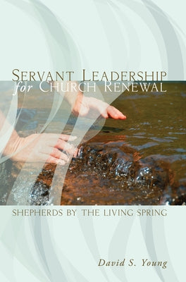 Servant Leadership for Church Renewal by Young, David S.