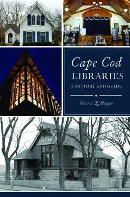Cape Cod Libraries: A History and Guide by Hogan, Gerree Q.