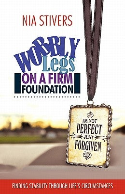 Wobbly Legs on a Firm Foundation: Finding Stability Through Life's Circumstances by Stivers, Nia