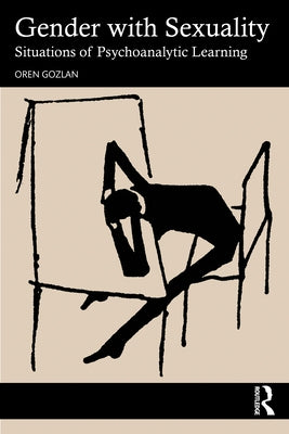 Gender with Sexuality: Situations of Psychoanalytic Learning by Gozlan, Oren