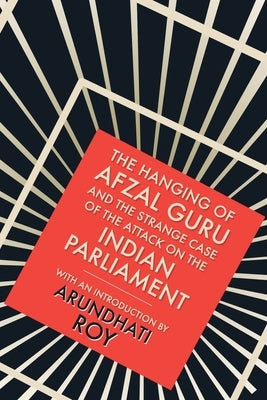 Hanging of Afzal Guru: And the Strange Case of the Attack on the Indian Parliament by Roy, Arundhati