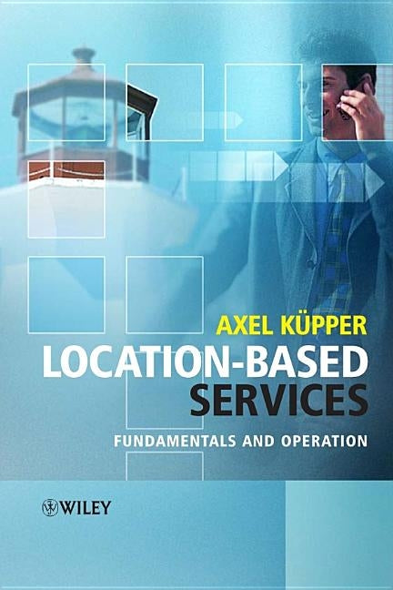 Location-Based Services: Fundamentals and Operation by Kã1/4pper, Axel