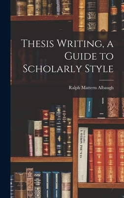 Thesis Writing, a Guide to Scholarly Style by Albaugh, Ralph Mattern