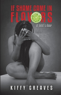 If Shame Came In Flavors: At Debt's Door by Greaves, Kiffy