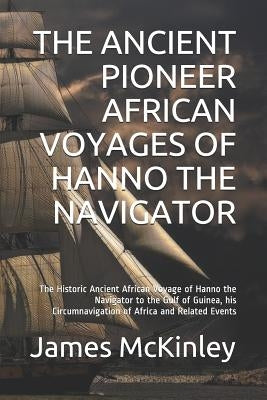 The Ancient Pioneer African Voyages of Hanno the Navigator: The Historic Ancient African Voyage of Hanno the Navigator to the Gulf of Guinea, His Circ by Tyler, Mark