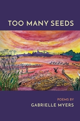 Too Many Seeds by Myers, Gabrielle