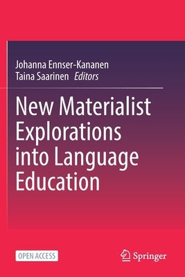 New Materialist Explorations Into Language Education by Ennser-Kananen, Johanna