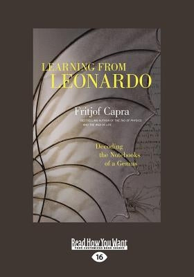 Learning from Leonardo: Decoding the Notebooks of a Genius (Large Print 16pt) by Capra, Fritjof