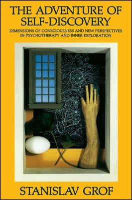 The Adventure of Self-Discovery: Dimensions of Consciousness and New Perspectives in Psychotherapy and Inner Exploration by Grof, Stanislav